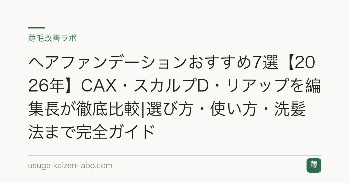 ヘアファンデーションおすすめ7選【2026年】CAX・スカルプD・リアップを編集長が徹底比較|選び方・使い方・洗髪法まで完全ガイド