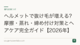 ヘルメットで抜け毛が増える?摩擦・蒸れ・締め付け対策とヘアケア完全ガイド【2026年】