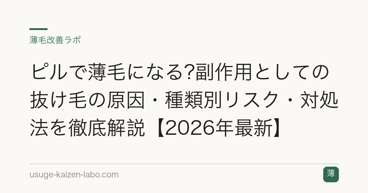 ピルで薄毛になる?副作用としての抜け毛の原因・種類別リスク・対処法を徹底解説【2026年最新】