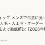 部分ウィッグ メンズで自然に見せる完全ガイド|人毛・人工毛・オーダー・価格・装着法まで徹底解説【2026年版】