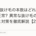 1日の抜け毛の本数はどれくらいが正常？異常な抜け毛の見分け方と対策を徹底解説【2026年】