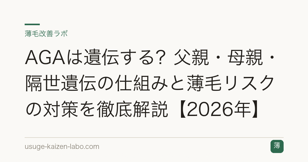 AGAは遺伝する？父親・母親・隔世遺伝の仕組みと薄毛リスクの対策を徹底解説【2026年】