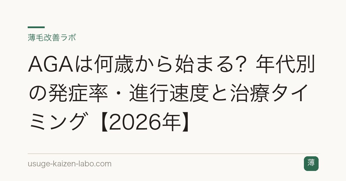 AGAは何歳から始まる？年代別の発症率・進行速度と治療タイミング【2026年】
