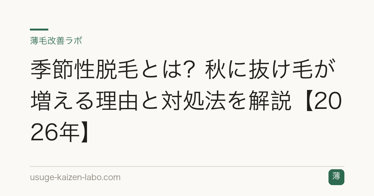 季節性脱毛とは？秋に抜け毛が増える理由と対処法を解説【2026年】