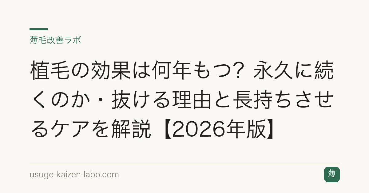 植毛の効果は何年もつ？永久に続くのか・抜ける理由と長持ちさせるケアを解説【2026年版】