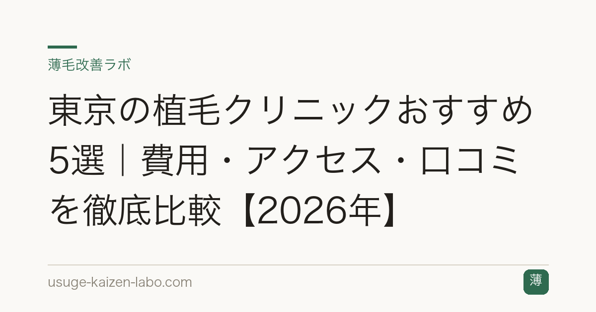 東京の植毛クリニックおすすめ5選｜費用・アクセス・口コミを徹底比較【2026年】
