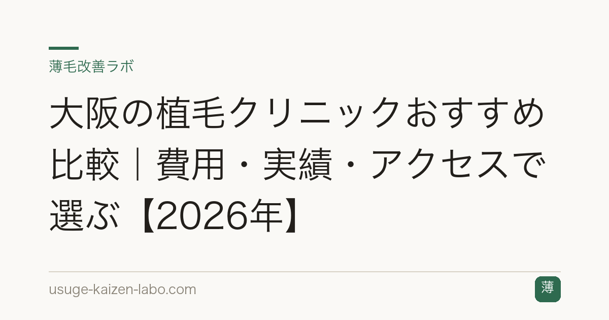 大阪の植毛クリニックおすすめ比較｜費用・実績・アクセスで選ぶ【2026年】