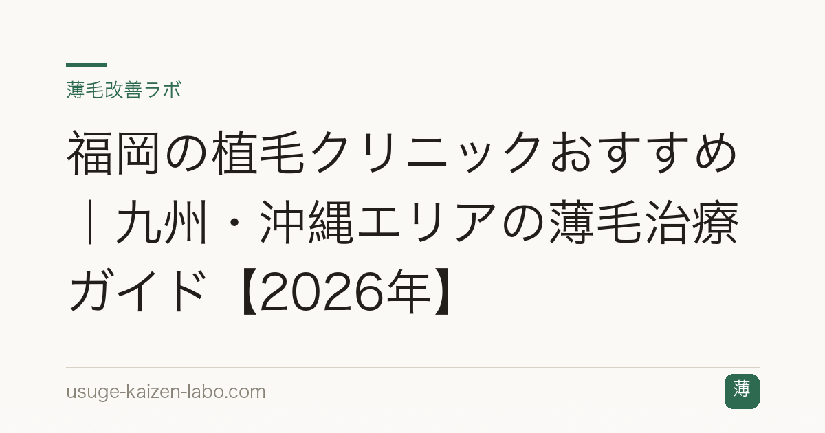 福岡の植毛クリニックおすすめ｜九州・沖縄エリアの薄毛治療ガイド【2026年】