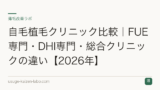 自毛植毛クリニック比較｜FUE専門・DHI専門・総合クリニックの違い【2026年】