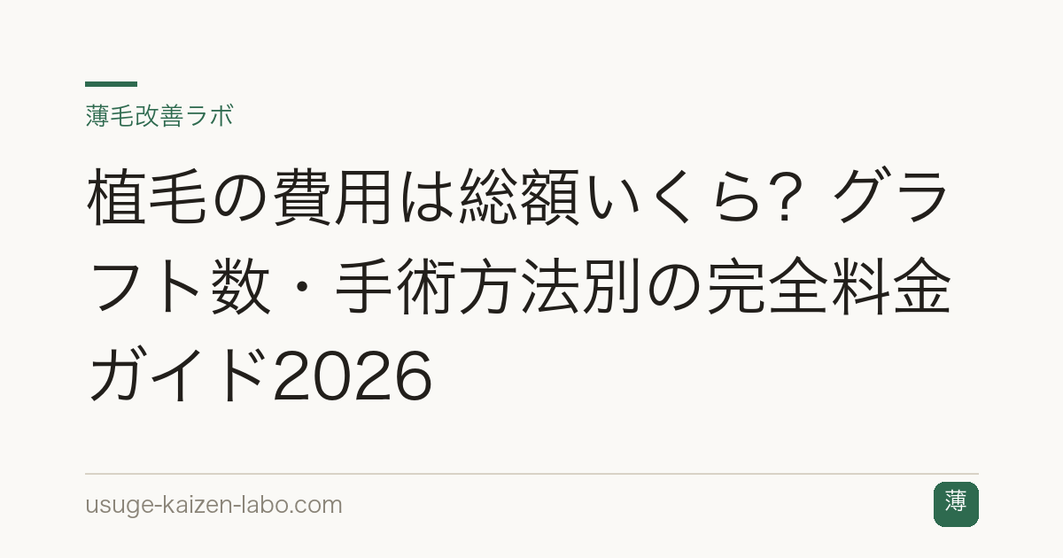 植毛の費用は総額いくら？グラフト数・手術方法別の完全料金ガイド2026
