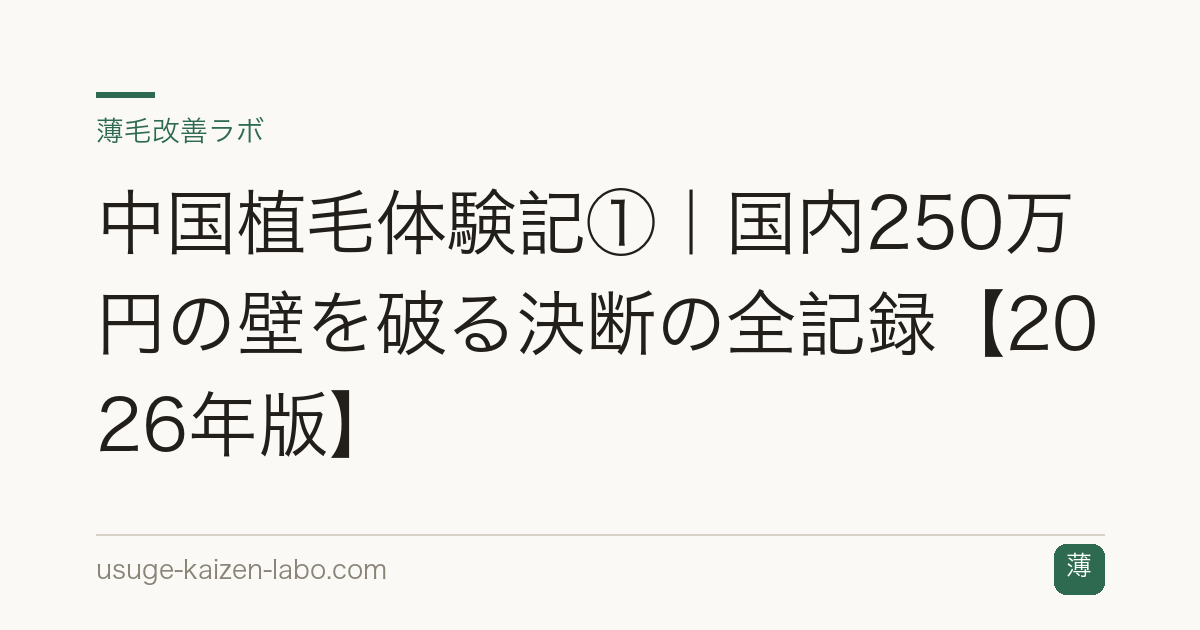中国植毛体験記①｜国内250万円の壁を破る決断の全記録【2026年版】