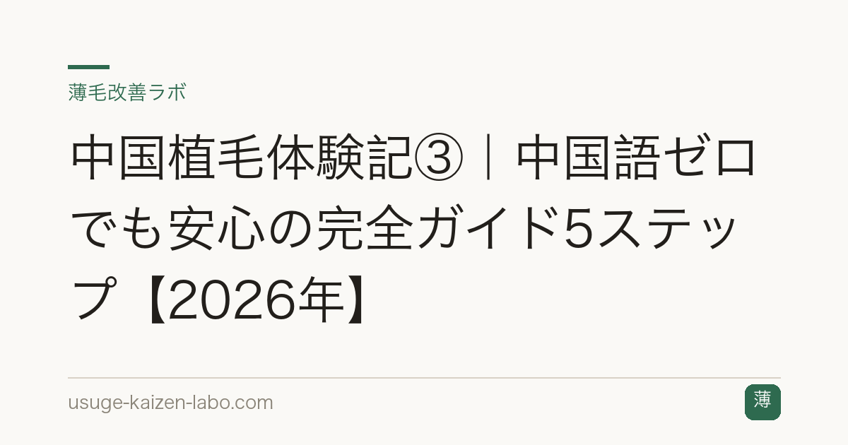 中国植毛体験記③｜中国語ゼロでも安心の完全ガイド5ステップ【2026年】