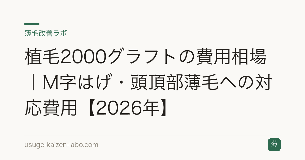 植毛2000グラフトの費用相場｜M字はげ・頭頂部薄毛への対応費用【2026年】