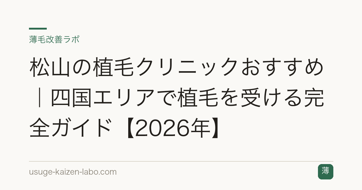 松山の植毛クリニックおすすめ｜四国エリアで植毛を受ける完全ガイド【2026年】