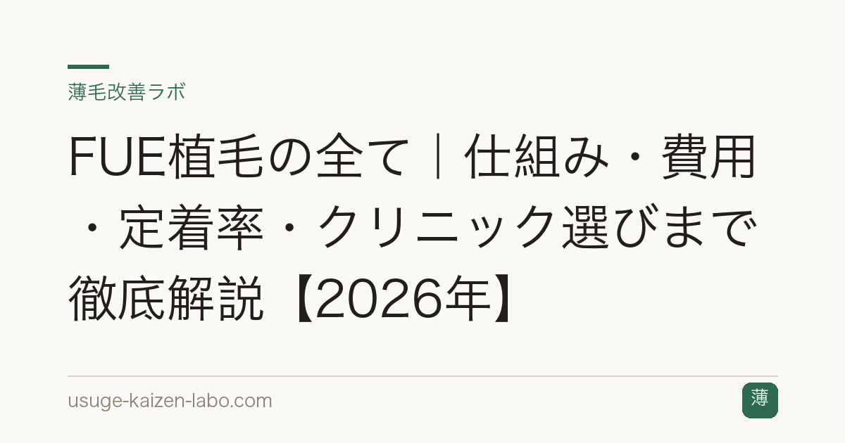 FUE植毛の全て｜仕組み・費用・定着率・クリニック選びまで徹底解説【2026年】