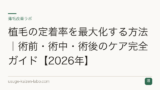 植毛の定着率を最大化する方法｜術前・術中・術後のケア完全ガイド【2026年】