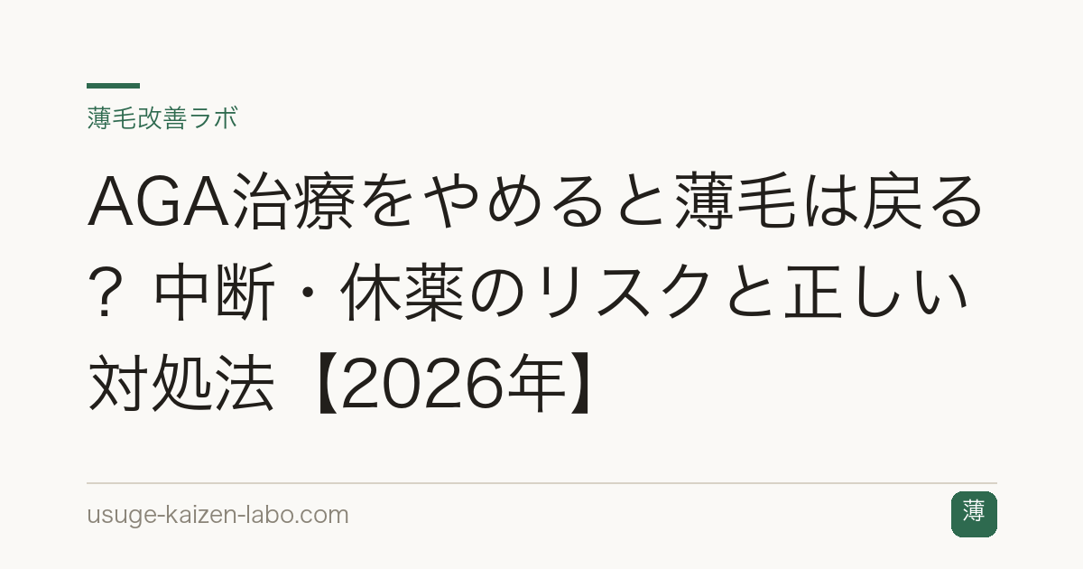 AGA治療をやめると薄毛は戻る？中断・休薬のリスクと正しい対処法【2026年】