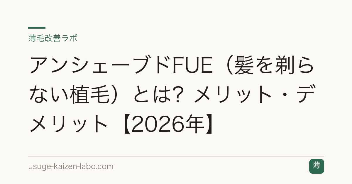 アンシェーブドFUE（髪を剃らない植毛）とは？メリット・デメリット【2026年】