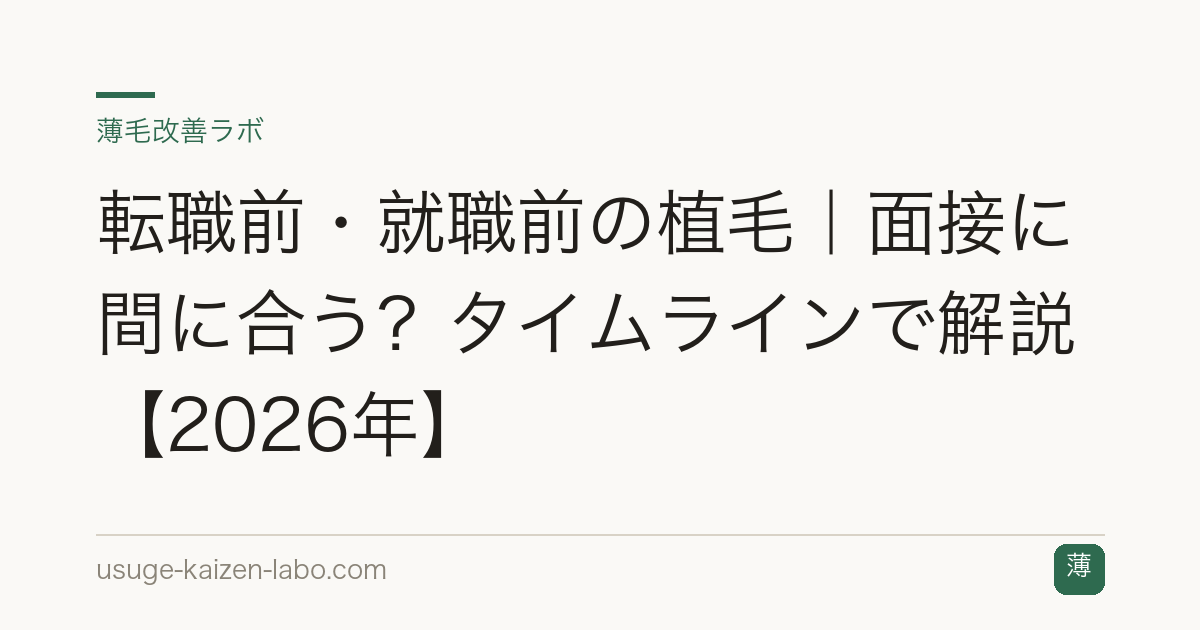 転職前・就職前の植毛｜面接に間に合う？タイムラインで解説【2026年】