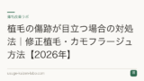 植毛の傷跡が目立つ場合の対処法｜修正植毛・カモフラージュ方法【2026年】