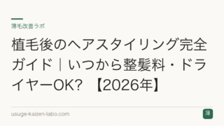 植毛後のヘアスタイリング完全ガイド｜いつから整髪料・ドライヤーOK？【2026年】