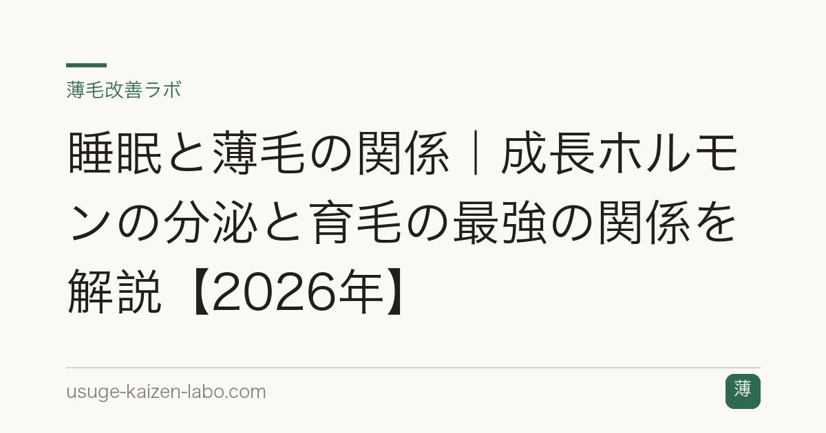 睡眠と薄毛の関係｜成長ホルモンの分泌と育毛の最強の関係を解説【2026年】