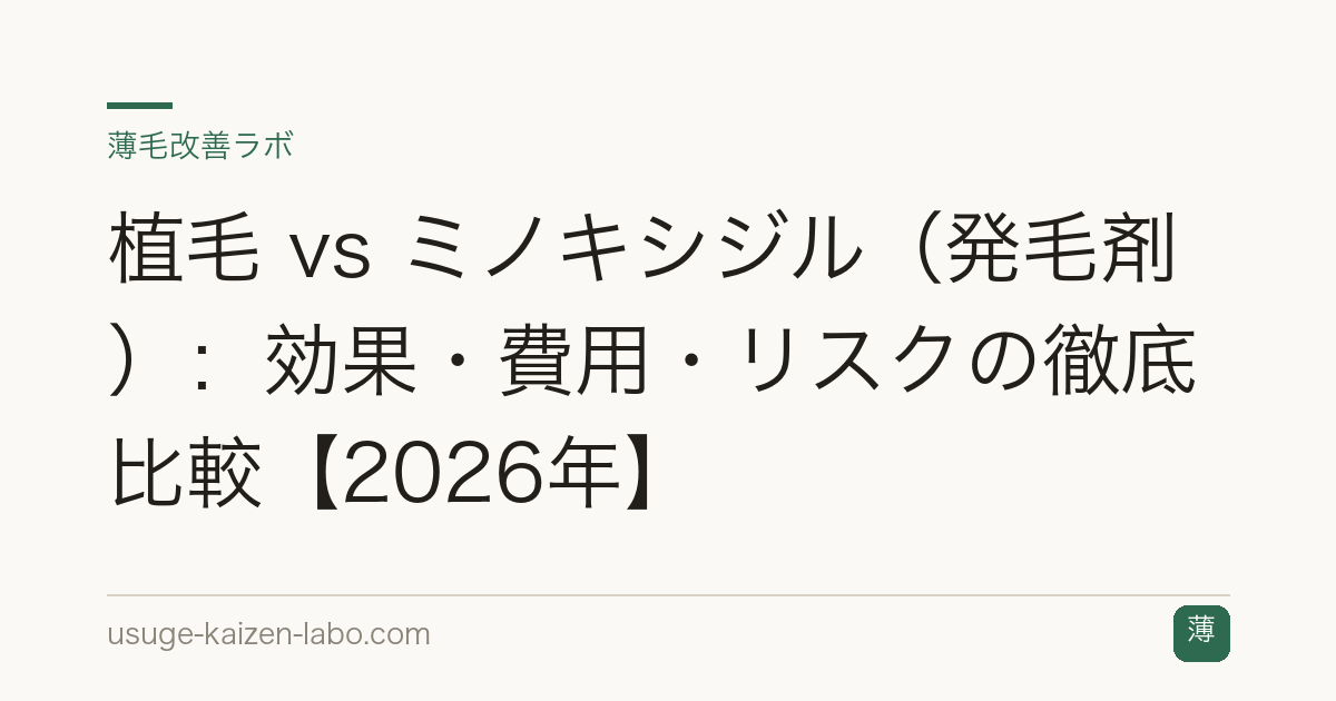 植毛 vs ミノキシジル（発毛剤）：効果・費用・リスクの徹底比較【2026年】