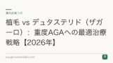 植毛 vs デュタステリド（ザガーロ）：重度AGAへの最適治療戦略【2026年】