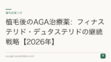 植毛後のAGA治療薬：フィナステリド・デュタステリドの継続戦略【2026年】