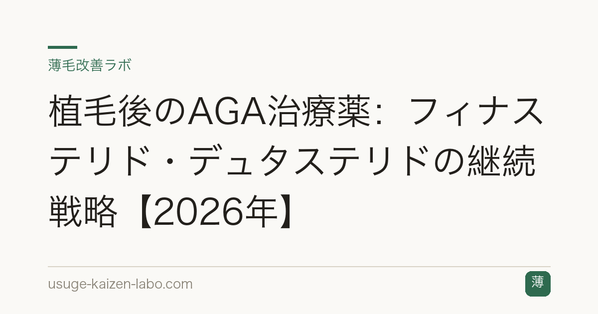 植毛後のAGA治療薬：フィナステリド・デュタステリドの継続戦略【2026年】