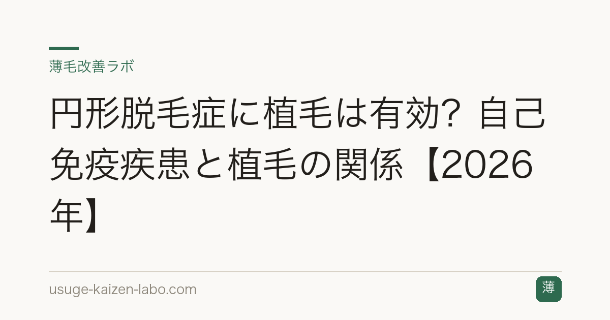 円形脱毛症に植毛は有効？自己免疫疾患と植毛の関係【2026年】