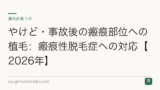 やけど・事故後の瘢痕部位への植毛：瘢痕性脱毛症への対応【2026年】