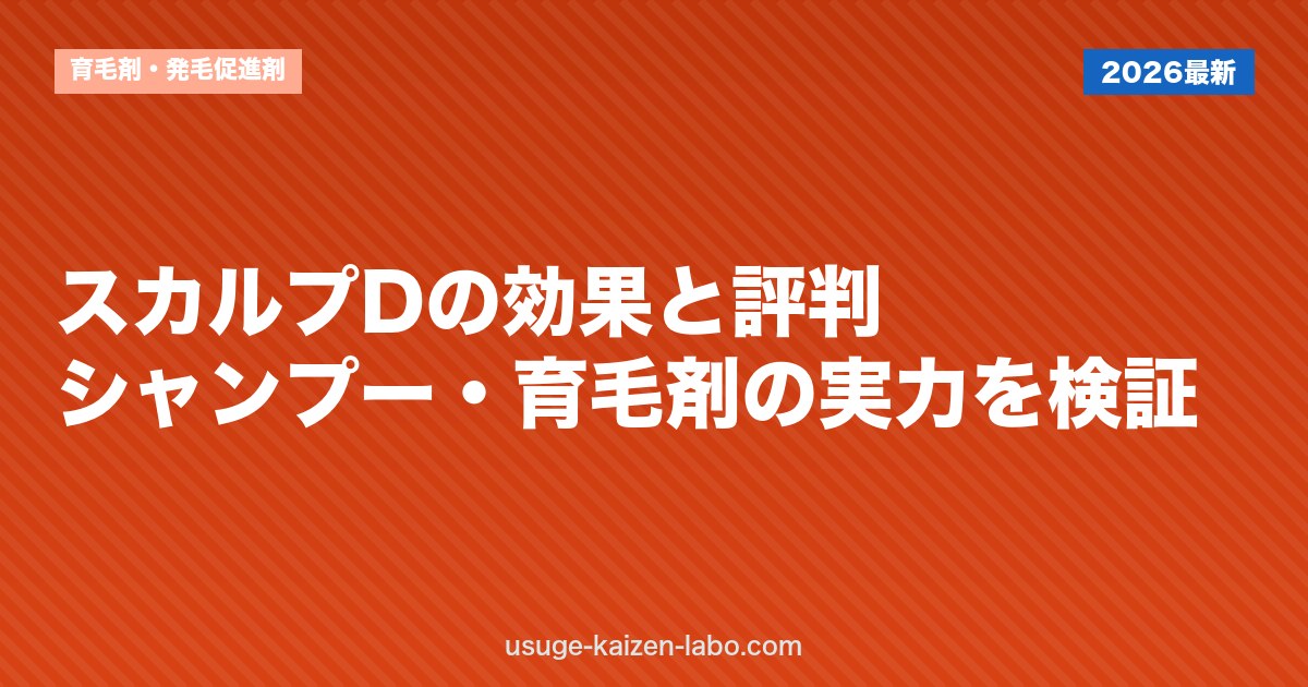 スカルプDの効果と評判｜シャンプー・育毛剤の実力を検証
