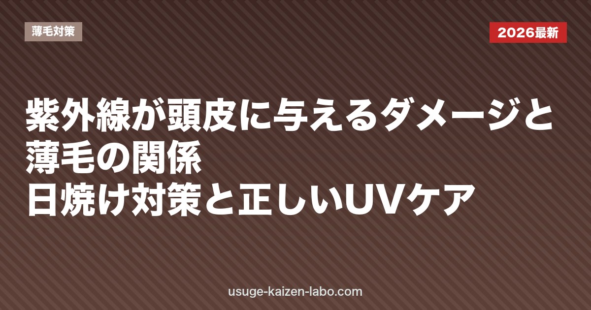 紫外線が頭皮に与えるダメージと薄毛の関係｜日焼け対策と正しいUVケア