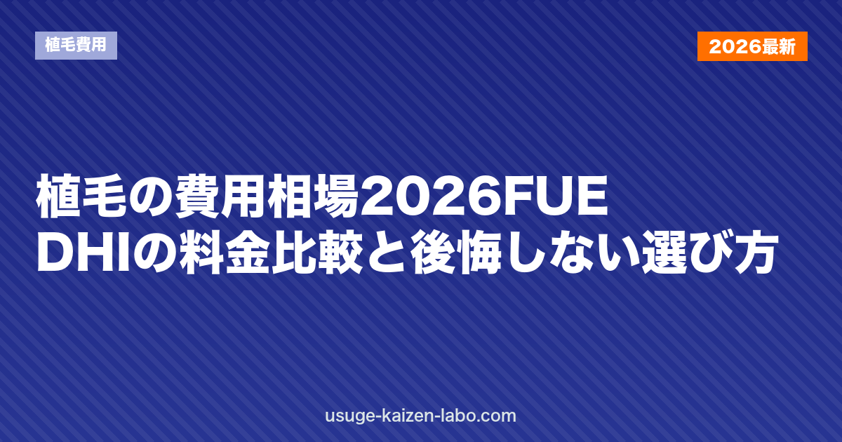 植毛の費用相場2026｜FUE・DHIの料金比較と後悔しない選び方