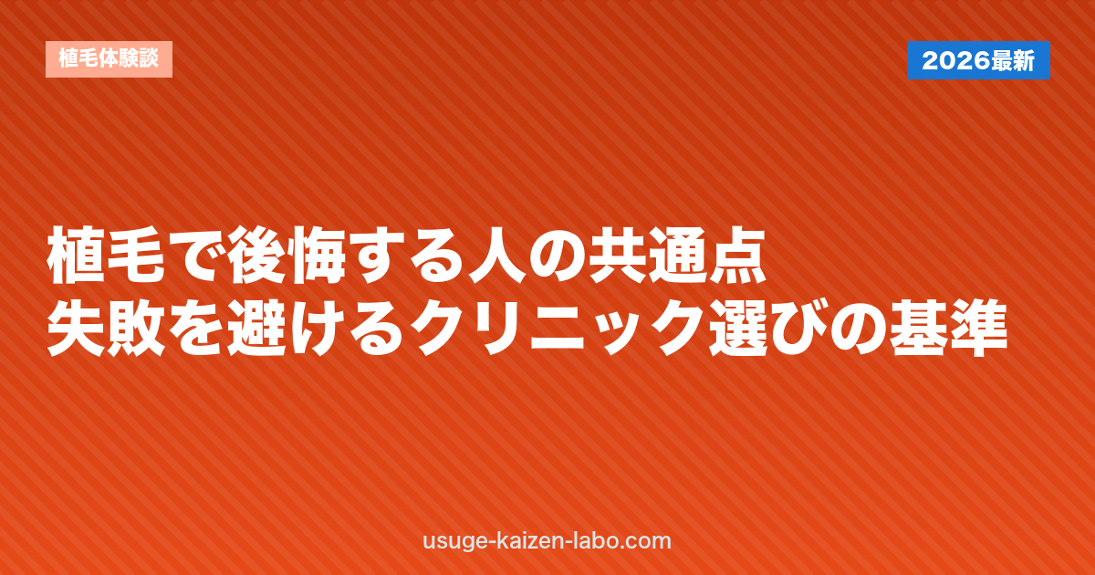 植毛で後悔する人の共通点｜失敗を避けるクリニック選びの基準