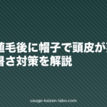 【夏】植毛後に帽子で頭皮が蒸れる?術後の暑さ対策を解説