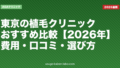 東京の植毛クリニックおすすめ比較【2026年最新】費用・口コミ・失敗しない選び方を徹底解説