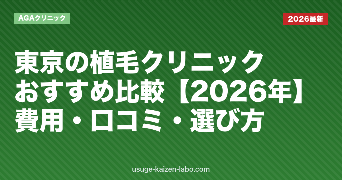 東京の植毛クリニックおすすめ比較【2026年最新】費用・口コミ・失敗しない選び方を徹底解説