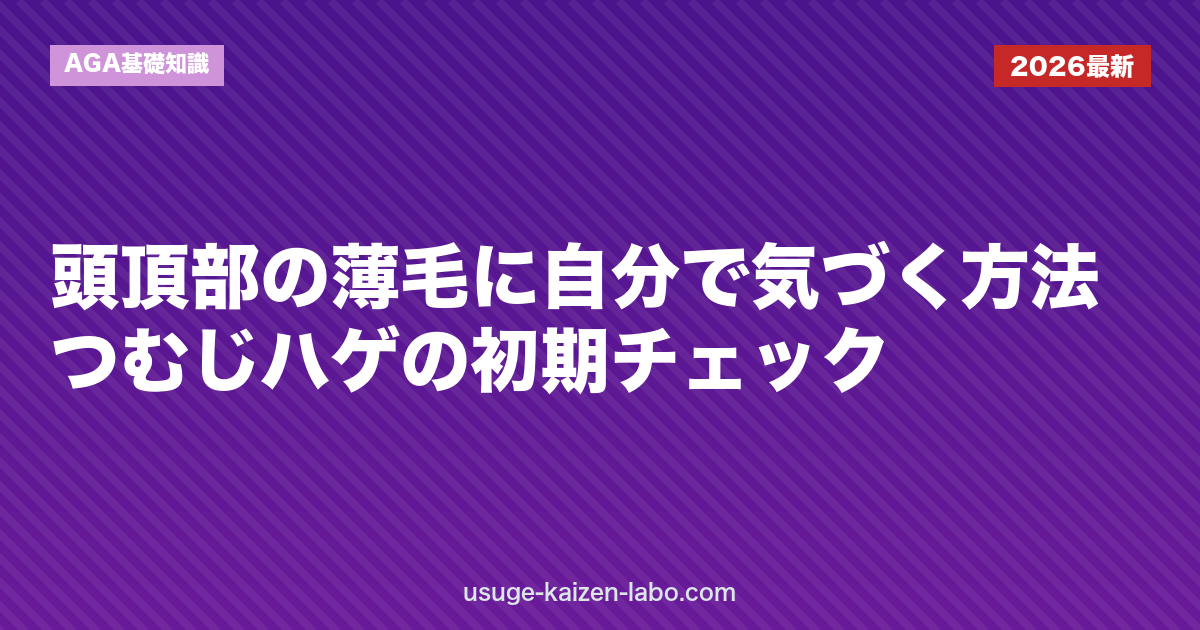 頭頂部の薄毛に自分で気づく方法｜つむじハゲの初期チェック