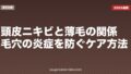 頭皮ニキビと薄毛の関係|毛穴の炎症を防ぐケア方法
