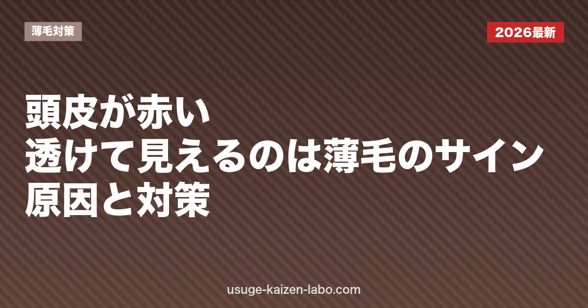 頭皮が赤い・透けて見えるのは薄毛のサイン？原因と対策
