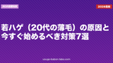 若ハゲ（20代の薄毛）の原因と今すぐ始めるべき対策7選