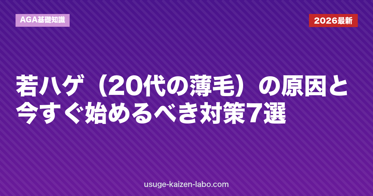 若ハゲ（20代の薄毛）の原因と今すぐ始めるべき対策7選