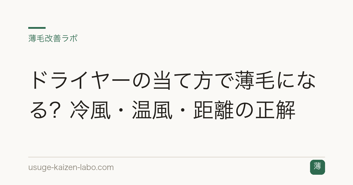 ドライヤーの当て方で薄毛になる？冷風・温風・距離の正解