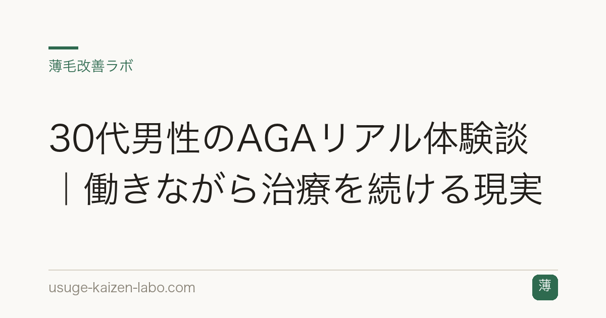 30代男性のAGAリアル体験談｜働きながら治療を続ける現実