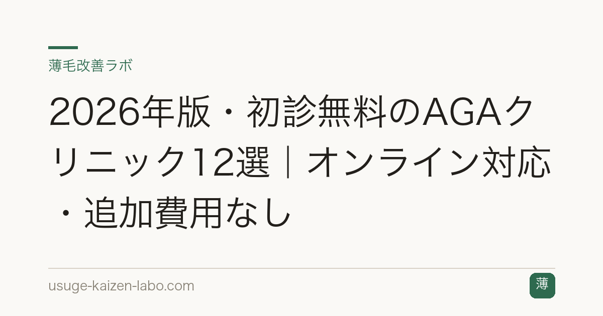 2026年版・初診無料のAGAクリニック12選｜オンライン対応・追加費用なし