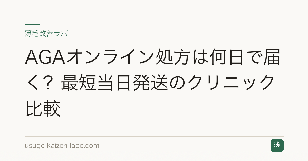 AGAオンライン処方は何日で届く？最短当日発送のクリニック比較