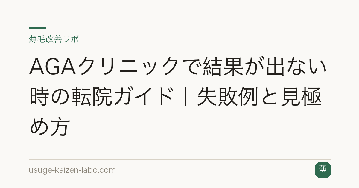 AGAクリニックで結果が出ない時の転院ガイド｜失敗例と見極め方