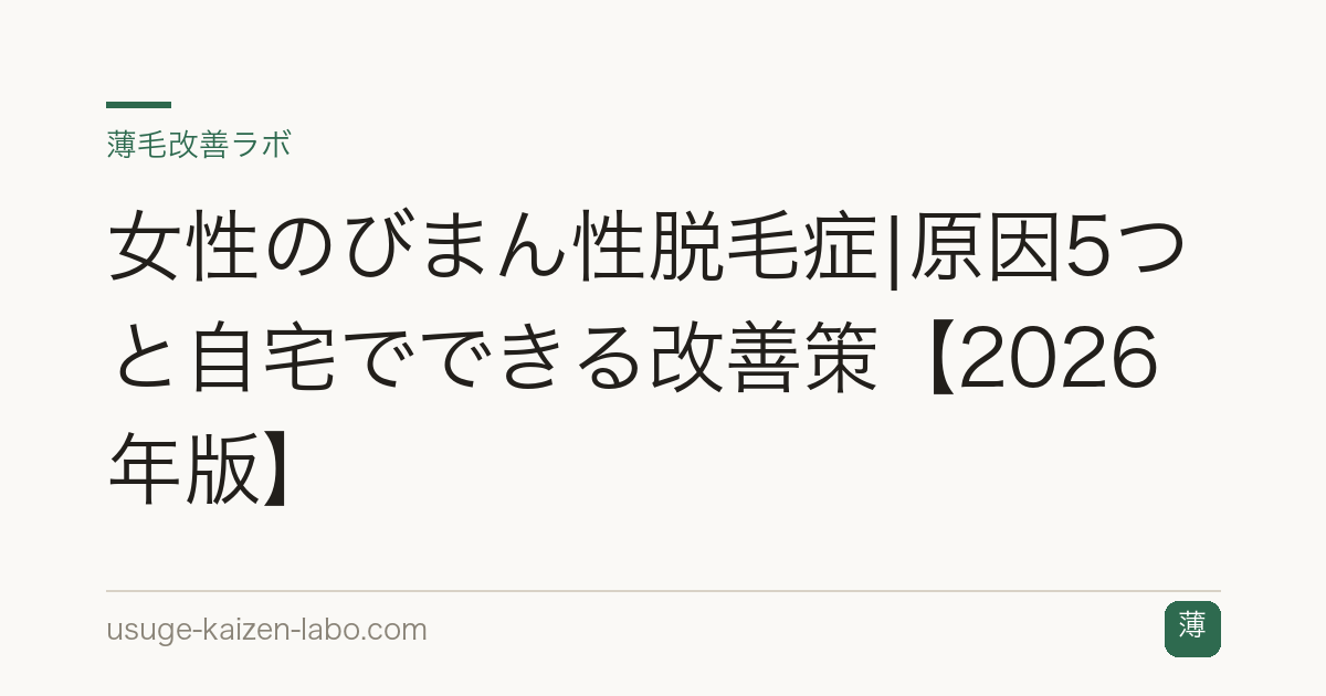 女性のびまん性脱毛症|原因5つと自宅でできる改善策【2026年版】